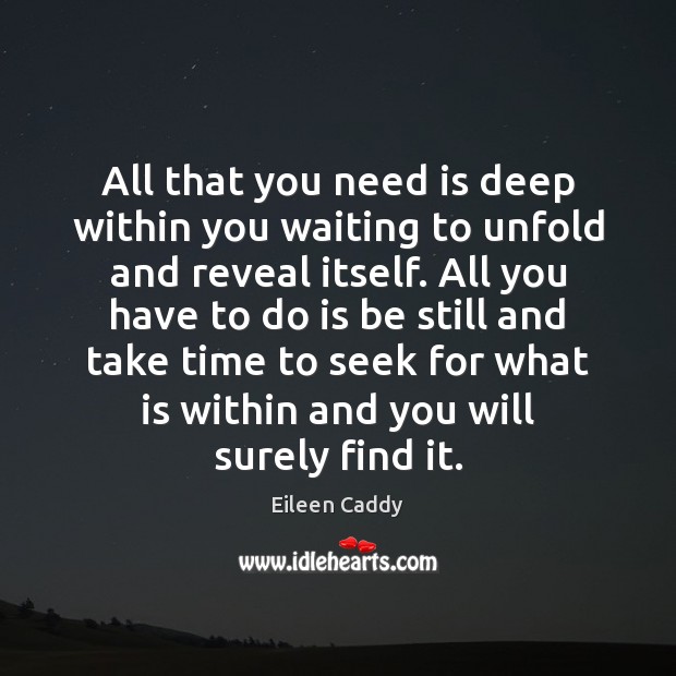 All that you need is deep within you waiting to unfold and Eileen Caddy Picture Quote