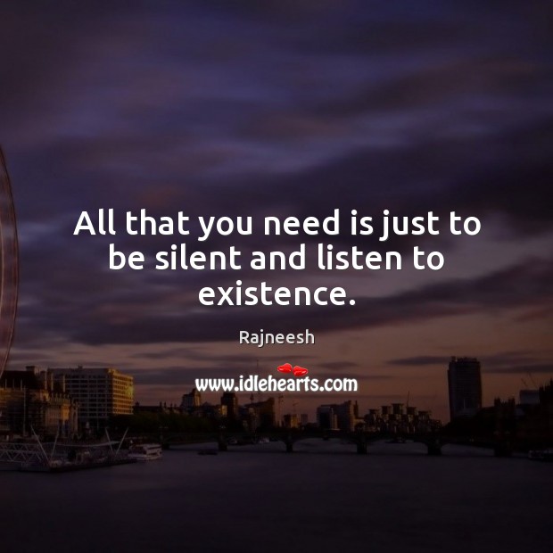 All that you need is just to be silent and listen to existence. Image