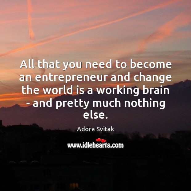 All that you need to become an entrepreneur and change the world Adora Svitak Picture Quote
