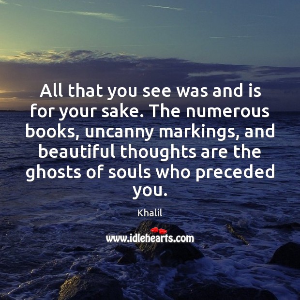 All that you see was and is for your sake. The numerous Khalil Picture Quote