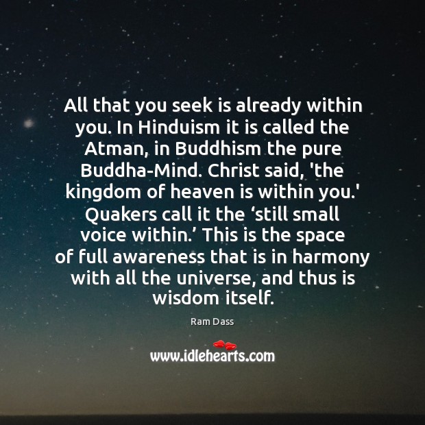 All that you seek is already within you. In Hinduism it is Ram Dass Picture Quote