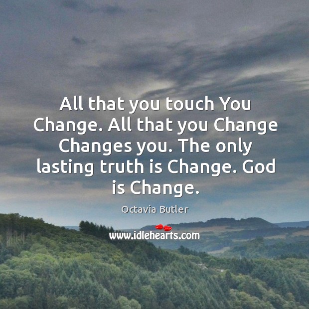 All that you touch You Change. All that you Change Changes you. Octavia Butler Picture Quote
