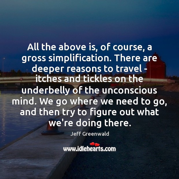 All the above is, of course, a gross simplification. There are deeper Jeff Greenwald Picture Quote