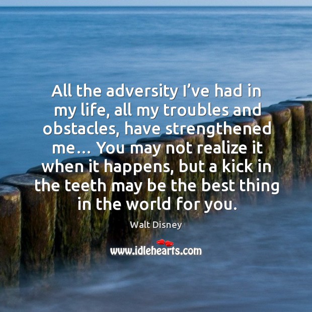 All the adversity I’ve had in my life, all my troubles and obstacles Walt Disney Picture Quote