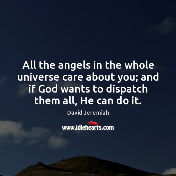 All the angels in the whole universe care about you; and if David Jeremiah Picture Quote