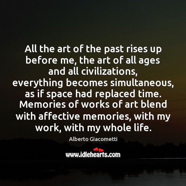 All the art of the past rises up before me, the art Alberto Giacometti Picture Quote