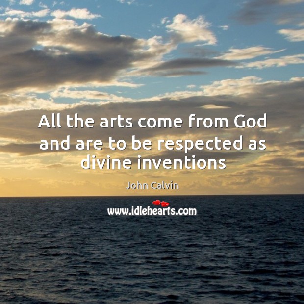 All the arts come from God and are to be respected as divine inventions Image