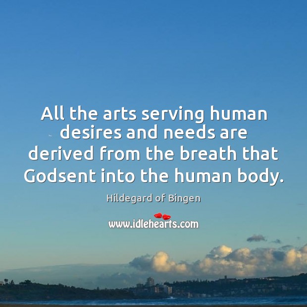 All the arts serving human desires and needs are derived from the Image