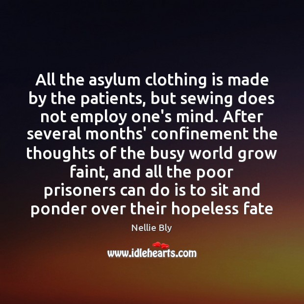 All the asylum clothing is made by the patients, but sewing does Nellie Bly Picture Quote