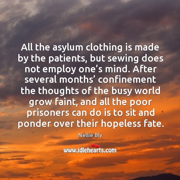 All the asylum clothing is made by the patients Nellie Bly Picture Quote