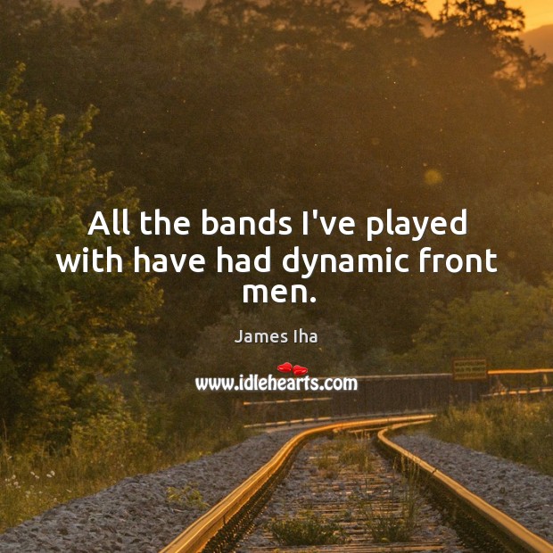 All the bands I’ve played with have had dynamic front men. James Iha Picture Quote