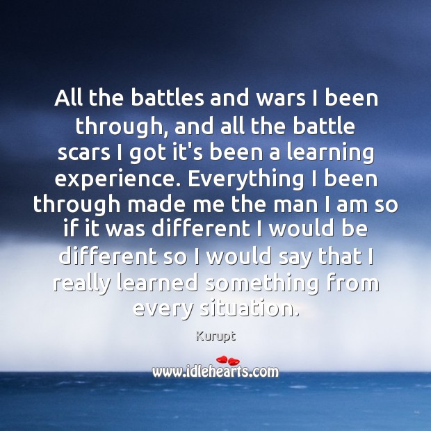 All the battles and wars I been through, and all the battle Kurupt Picture Quote
