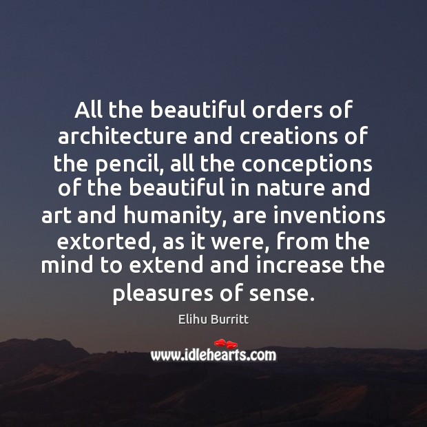 All the beautiful orders of architecture and creations of the pencil, all Elihu Burritt Picture Quote