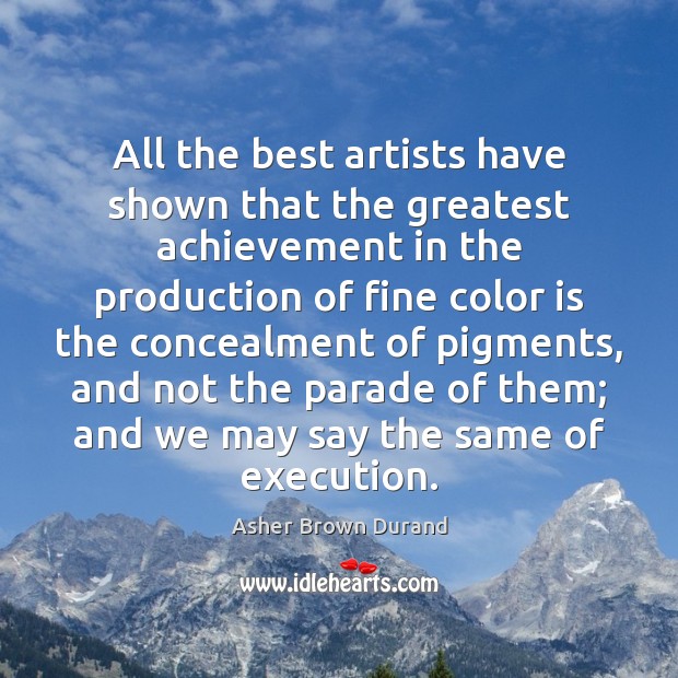 All the best artists have shown that the greatest achievement in the Asher Brown Durand Picture Quote