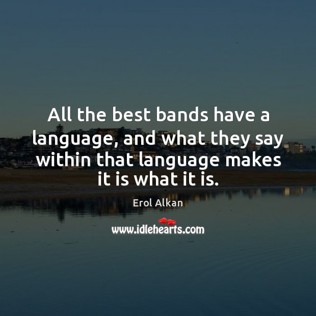 All the best bands have a language, and what they say within Erol Alkan Picture Quote