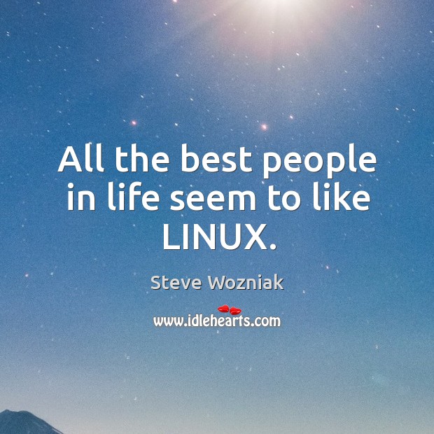 All the best people in life seem to like linux. Steve Wozniak Picture Quote