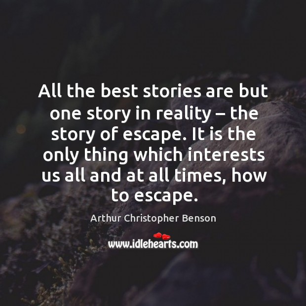 All the best stories are but one story in reality – the story of escape. Image