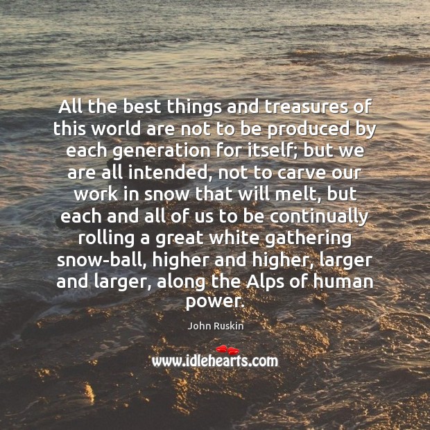 All the best things and treasures of this world are not to John Ruskin Picture Quote