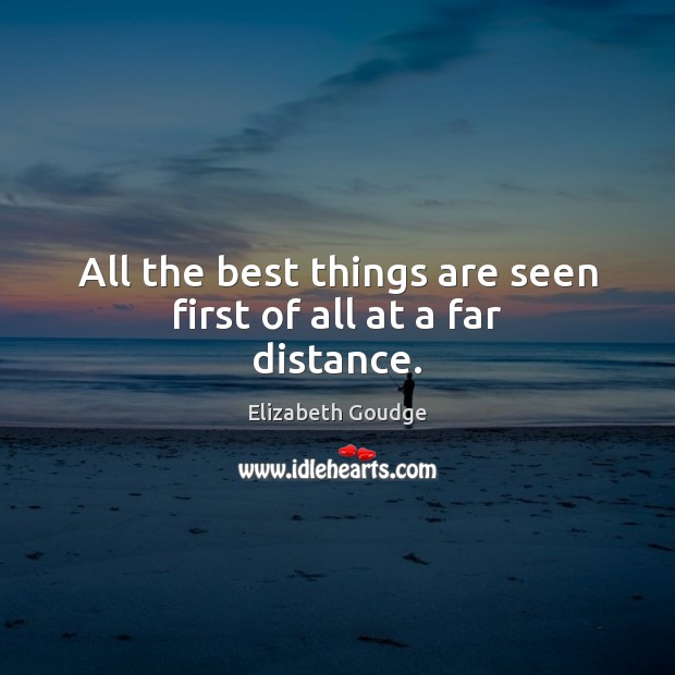All the best things are seen first of all at a far distance. Image