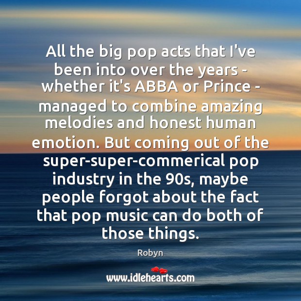 All the big pop acts that I’ve been into over the years Robyn Picture Quote