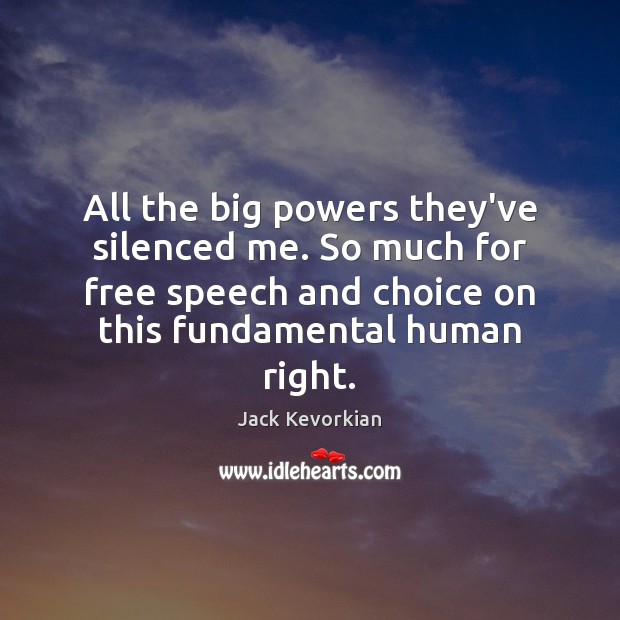 All the big powers they’ve silenced me. So much for free speech Jack Kevorkian Picture Quote