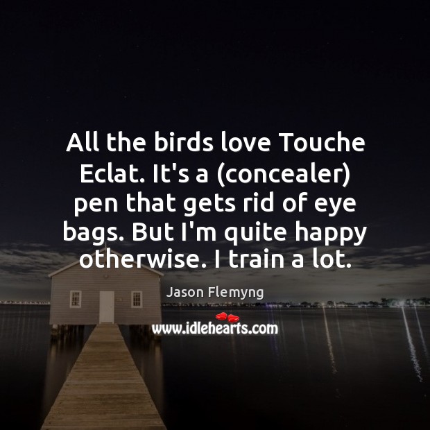 All the birds love Touche Eclat. It’s a (concealer) pen that gets Jason Flemyng Picture Quote