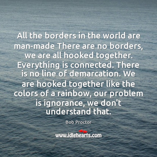 All the borders in the world are man-made There are no borders, Bob Proctor Picture Quote
