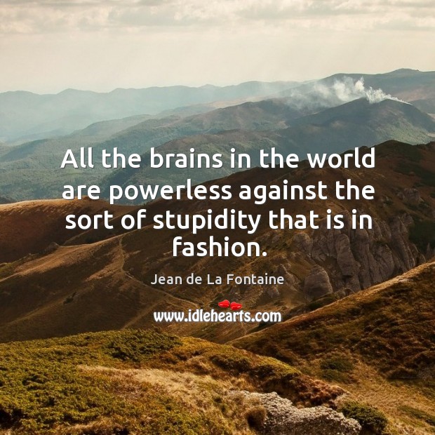 All the brains in the world are powerless against the sort of Jean de La Fontaine Picture Quote