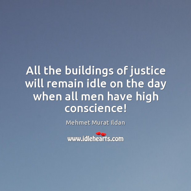 All the buildings of justice will remain idle on the day when Mehmet Murat Ildan Picture Quote