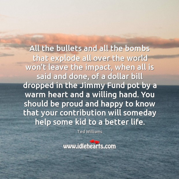 All the bullets and all the bombs that explode all over the Ted Williams Picture Quote