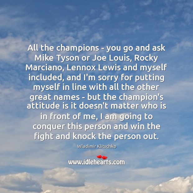 All the champions – you go and ask Mike Tyson or Joe Wladimir Klitschko Picture Quote