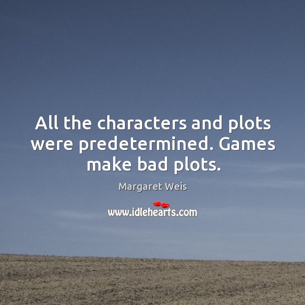 All the characters and plots were predetermined. Games make bad plots. Margaret Weis Picture Quote
