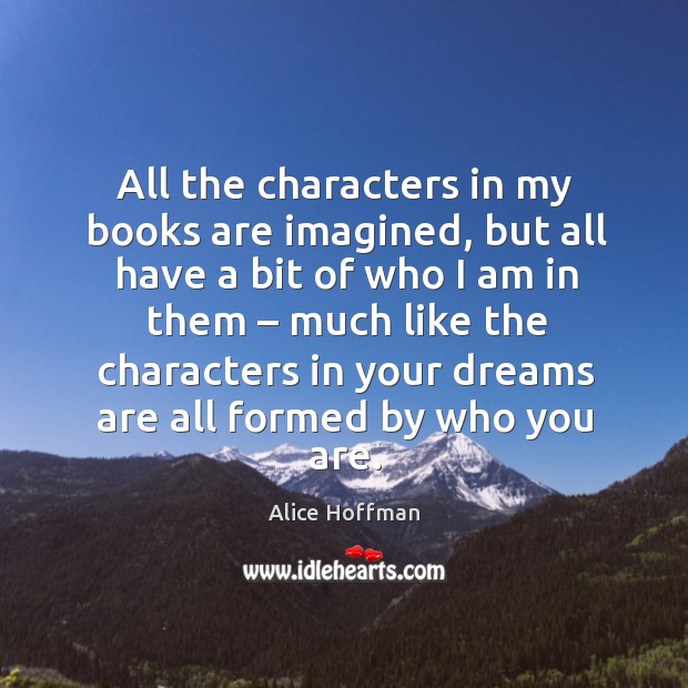 All the characters in my books are imagined Alice Hoffman Picture Quote