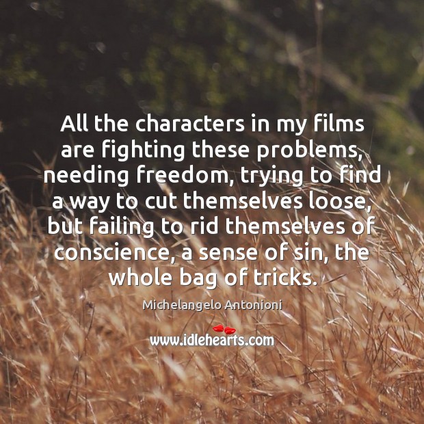 All the characters in my films are fighting these problems, needing freedom, Michelangelo Antonioni Picture Quote