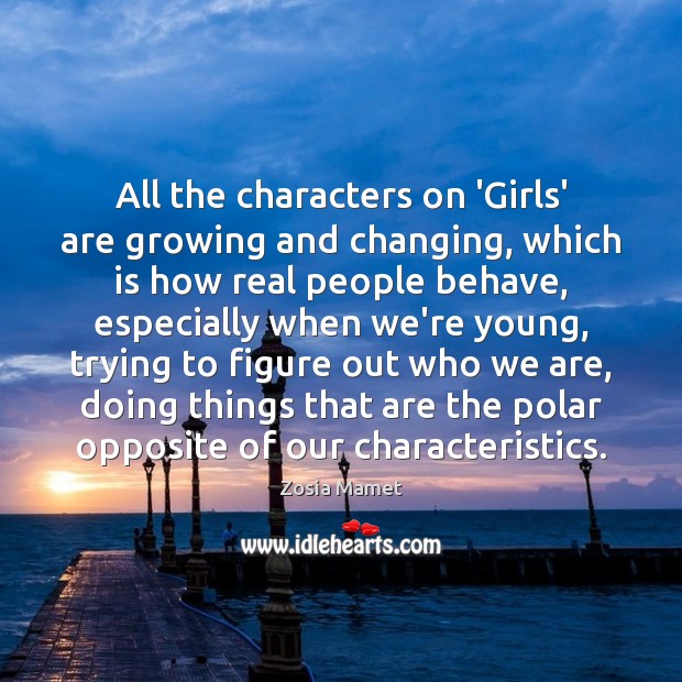 All the characters on ‘Girls’ are growing and changing, which is how Zosia Mamet Picture Quote