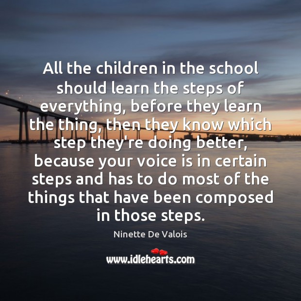 All the children in the school should learn the steps of everything, Ninette De Valois Picture Quote
