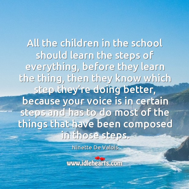 All the children in the school should learn the steps of everything Ninette De Valois Picture Quote