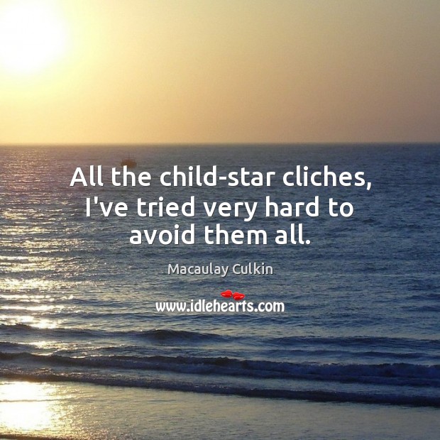 All the child-star cliches, I’ve tried very hard to avoid them all. Macaulay Culkin Picture Quote