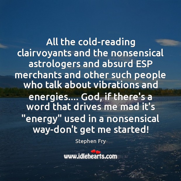 All the cold-reading clairvoyants and the nonsensical astrologers and absurd ESP merchants Stephen Fry Picture Quote
