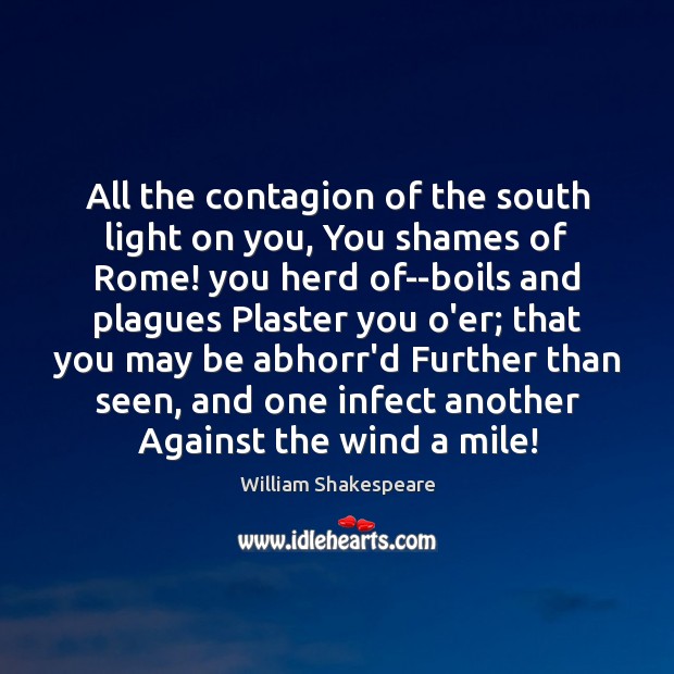 All the contagion of the south light on you, You shames of William Shakespeare Picture Quote