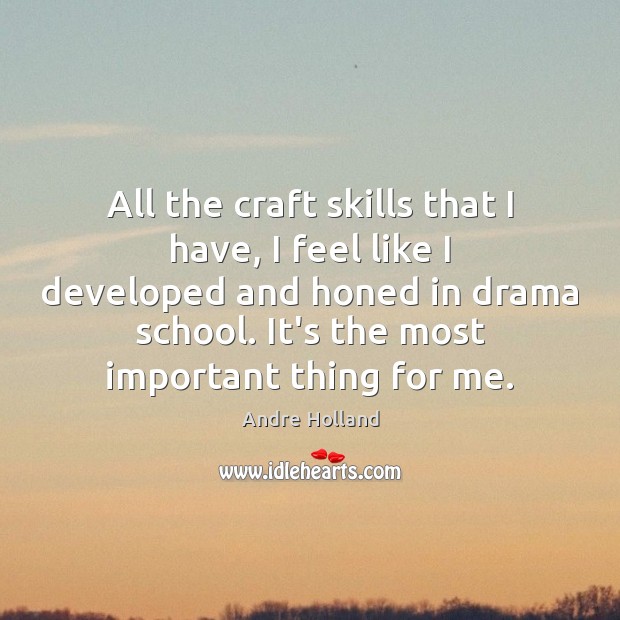All the craft skills that I have, I feel like I developed Andre Holland Picture Quote