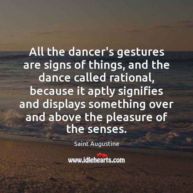 All the dancer’s gestures are signs of things, and the dance called Saint Augustine Picture Quote