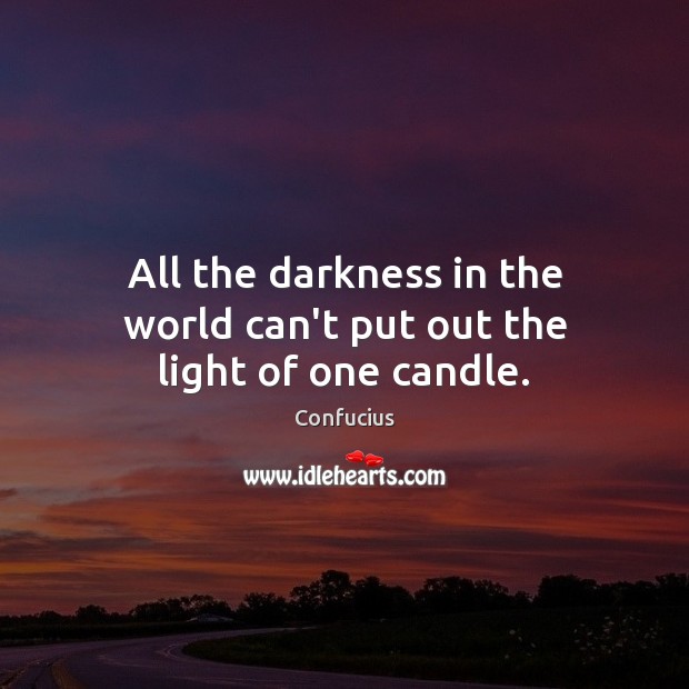 All the darkness in the world can’t put out the light of one candle. Confucius Picture Quote