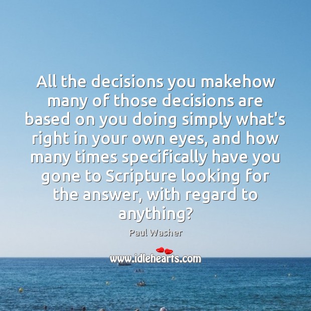 All the decisions you makehow many of those decisions are based on Paul Washer Picture Quote