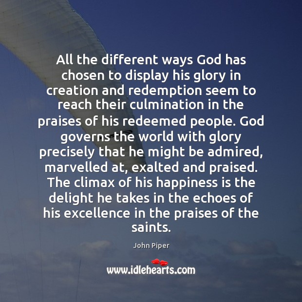 All the different ways God has chosen to display his glory in John Piper Picture Quote