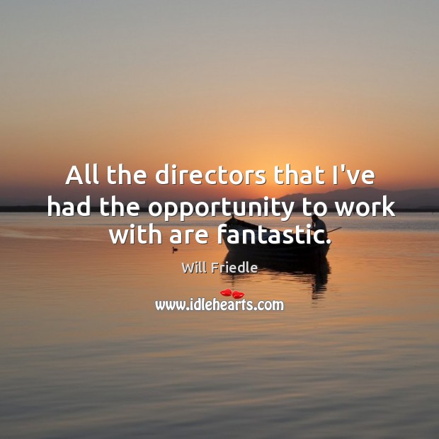 All the directors that I’ve had the opportunity to work with are fantastic. Will Friedle Picture Quote