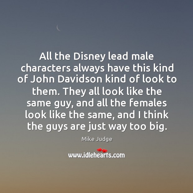 All the disney lead male characters always have this kind of john davidson kind of look to them. Mike Judge Picture Quote