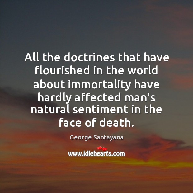 All the doctrines that have flourished in the world about immortality have George Santayana Picture Quote