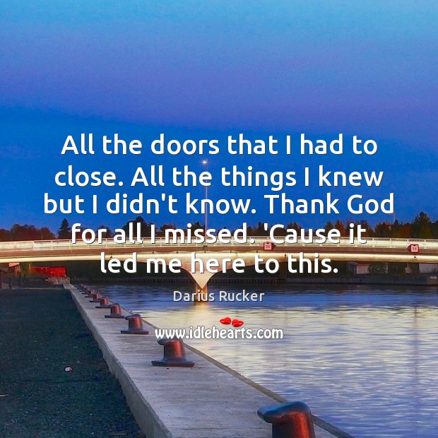 All the doors that I had to close. All the things I Darius Rucker Picture Quote