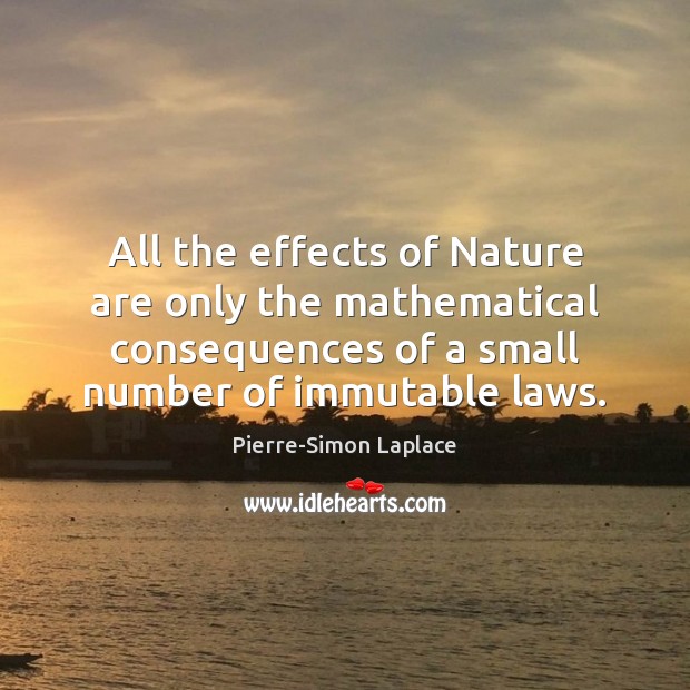 All the effects of Nature are only the mathematical consequences of a Pierre-Simon Laplace Picture Quote